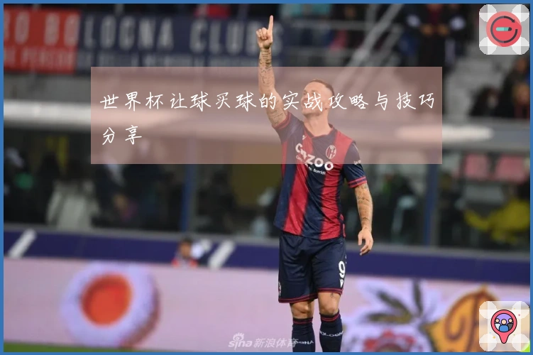 世界杯让球买球的实战攻略与技巧分享